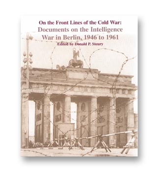 On the Front Lines of the Cold War: Documents on the Intelligence War in Berlin 1946 to 1961