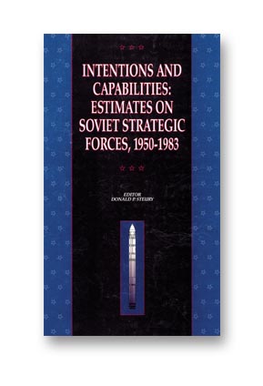 Intentions and Capabilities: Estimates on Soviet Strategic Forces, 1950 - 1983